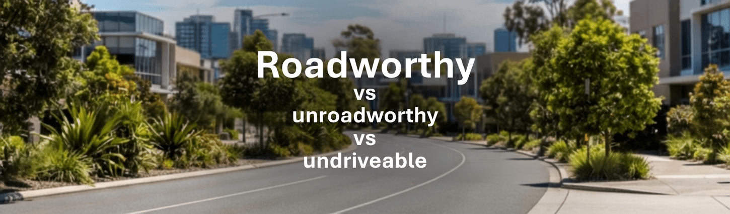 Roadworthy vs Unroadworthy vs Undriveable: What's the Difference? 